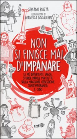 Non si finisce mai d'impanare. Le più divertenti, sagge, stupide parole mai dette sulla maggiore ossessione contemporanea: il cibo Stefano Piazza