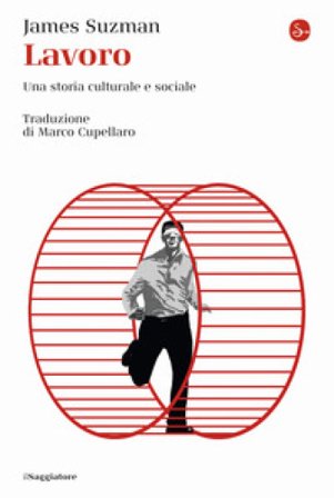Lavoro. Una storia culturale e sociale James Suzman