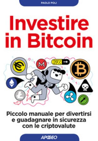Investire in bitcoin. Piccolo manuale per divertirsi e guadagnare in sicurezza con le criptovalute Paolo Poli