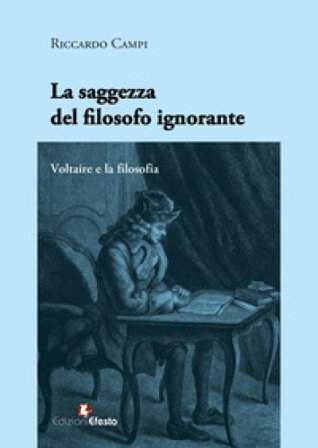 La saggezza del filosofo ignorante. Voltaire e la filosofia Riccardo Campi