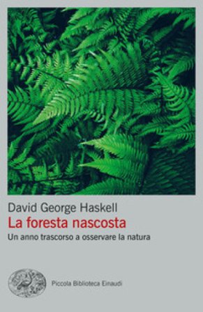La foresta nascosta. Un anno trascorso a osservare la natura David George Haskell