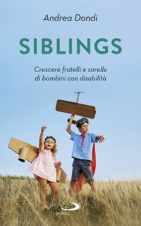 Siblings. Crescere fratelli e sorelle di bambini con disabilità Andrea Dondi