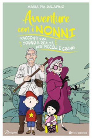 Avventure con i nonni. Racconti tra sogno e realtà per piccoli e grandi Maria Pia Saladino