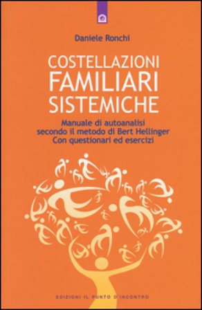 Costellazioni familiari sistemiche. Manuale di autoanalisi secondo il metodo di Bert Hellinger. Con questionari ed esercizi Daniele Ronchi