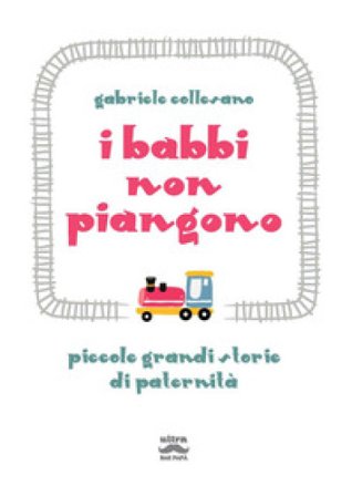 I babbi non piangono. Piccole grandi storie di paternità Gabriele Collesano