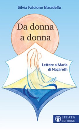 Da donna a donna. Lettere a Maria di Nazareth Silvia Falcione Baradello