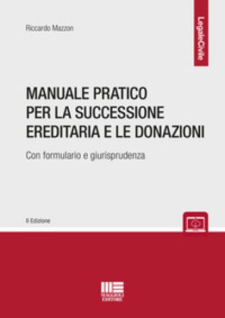 Manuale pratico per la successione ereditaria con formulario e giurisprudenza Riccardo Mazzon