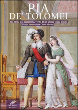 Pia de' Tolomei. Tra Siena e la Maremma, verità di un amore senza tempo Urania Vannuccini