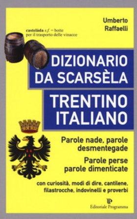 Dizionario da scarsèla. Trentino italiano. Parole nade, parole desmentegade. Con curiosità, modi di dire, cantilene, filastrocche, indovinelli e 