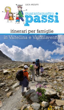 Quarantaquattro passi. Itinerari per famiglie in Valtellina e Valchiavenna Luca Arzuffi