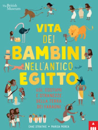 Vita dei bambini nell'antico Egitto. Usi, costumi e stranezze nella terra dei faraoni Chae Strathie