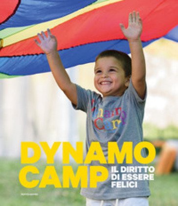Dynamo Camp. Il diritto di essere felici. Ediz. a colori Giuseppe Matarazzo