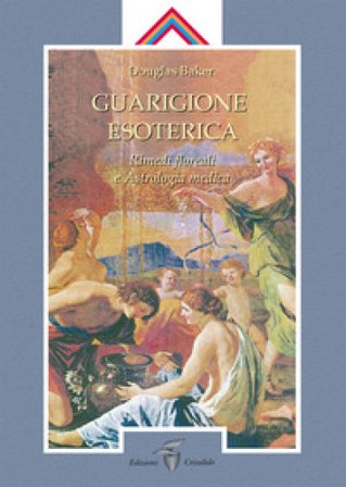 Guarigione esoterica. Vol. 3: Rimedi floreali e astrologia medica Douglas Baker
