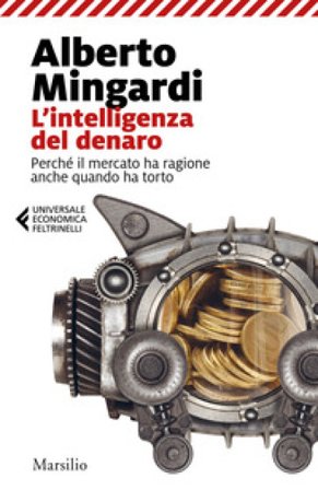 L'intelligenza del denaro. Perché il mercato ha ragione anche quando ha torto Alberto Mingardi