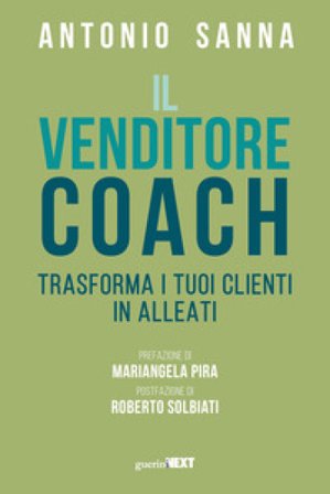 Il venditore coach. Trasforma i tuoi clienti in alleati Antonio Sanna