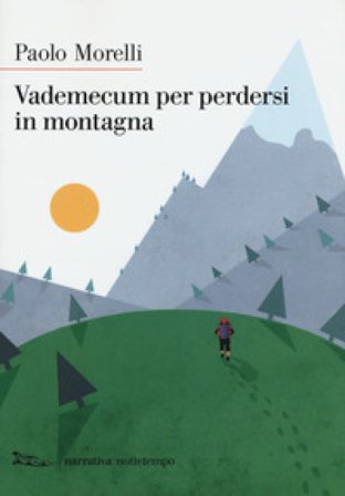 Vademecum per perdersi in montagna. Nuova ediz. Paolo Morelli