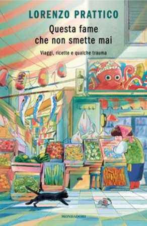 Questa fame che non smette mai. Viaggi, ricette e qualche trauma Lorenzo Prattico