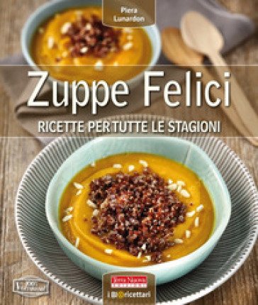 Zuppe felici. Ricette per tutte le stagioni. Ediz. a colori Piera Lunardon
