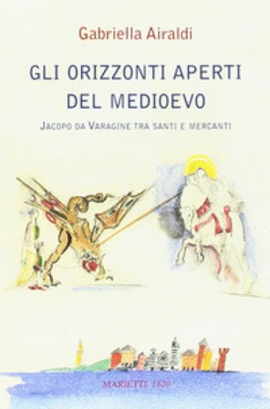 Gli orizzonti aperti del Medioevo. Jacopo da Varagine tra santi e mercanti Gabriella Airaldi