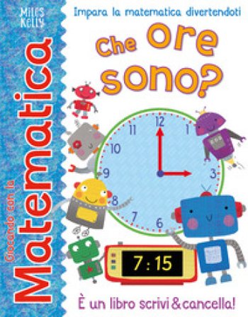 Che ore sono? Giocando con la matematica. Ediz. a colori