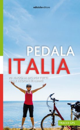 Pedala Italia. 20 viaggi in bici per tutti nelle regioni italiane Albano Marcarini