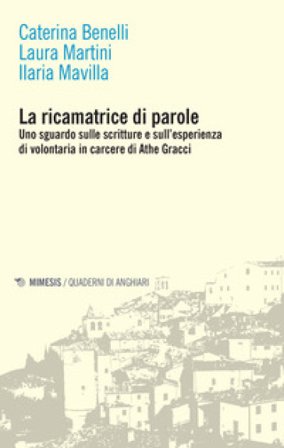 La ricamatrice di parole. Uno sguardo sulle scritture e sull'esperienza di volontaria in carcere di Athe Gracci Caterina Benelli