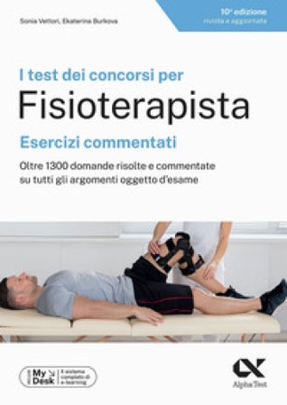 I test dei concorsi per fisioterapista. Esercizi commentati. Oltre 1300 domande risolte e commentate su tutti gli argomenti oggetto d'esame. Ediz. 