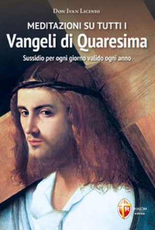 Meditazioni su tutti i Vangeli di Quaresima. Sussidio per ogni giorno valido ogni anno don Ivan Licinio