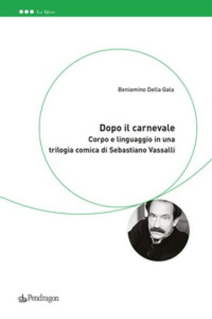 Dopo il Carnevale. Corpo e linguaggio in una trilogia comica di Sebastiano Vassalli Beniamino Della Gala