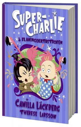 Super-Charlie och flamingokatastrofen - Bok av Camilla Läckberg & Therese Larsson - Inbunden