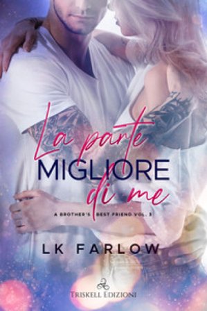 La parte migliore di me. A brother's best friend. Vol. 3 LK Farlow
