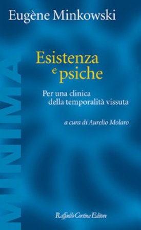 Esistenza e psiche. Per una clinica della temporalità vissuta Eugène Minkowski