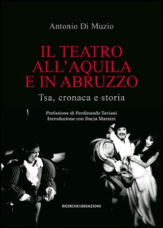 Il teatro all'Aquila e in Abruzzo. Tsa, cronaca e storia Antonio Di Muzio