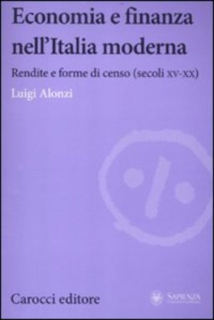 Economia e finanza nell'Italia moderna. Rendite e forme di censo (secoli XV-XX) Luigi Alonzi