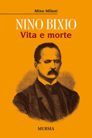Nino Bixio. Vita e morte Mino Milani