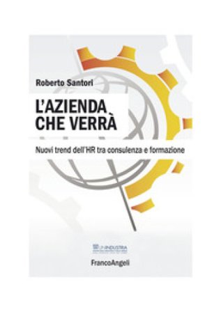 L'azienda che verrà. Nuovi trend dell'HR tra consulenza e formazione Roberto Santori