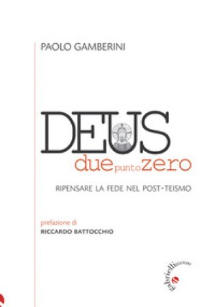 Deus duepuntozero. Ripensare la fede nel post-teismo Paolo Gamberini