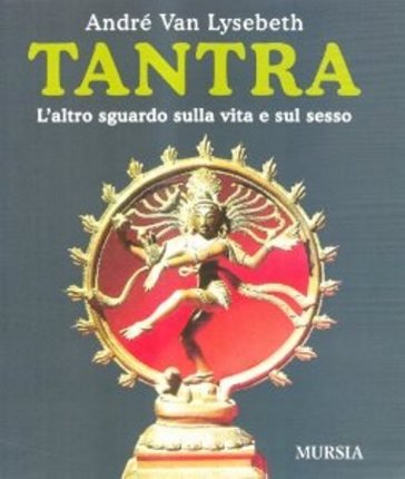 Tantra. L'altro sguardo sulla vita e sul sesso André Van Lysebeth