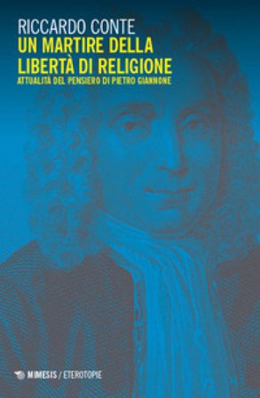 Un martire della libertà di religione. Attualità del pensiero di Pietro Giannone Riccardo Conte