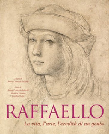 Raffaello. La vita, l'arte, l'eredità di un genio. Ediz. a colori