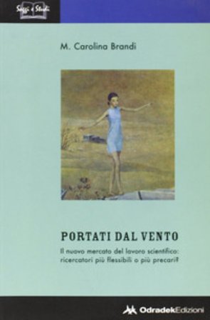 Portati dal vento. Il nuovo mercato del lavoro scientifico: ricercatori più flessibili o più precari? M. Carolina Brandi