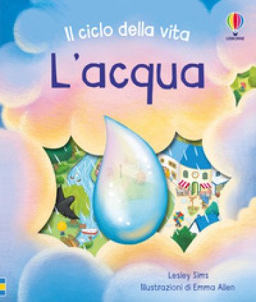 L'acqua. Il ciclo della vita. Ediz. a colori Lesley Sims
