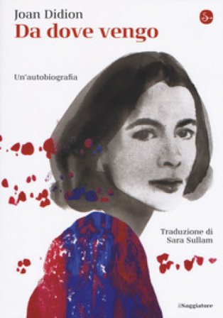 Da dove vengo. Un'autobiografia Joan Didion