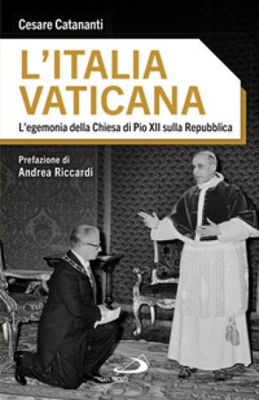 L'Italia vaticana. L'egemonia della Chiesa di Pio XII sulla Repubblica Cesare Catananti