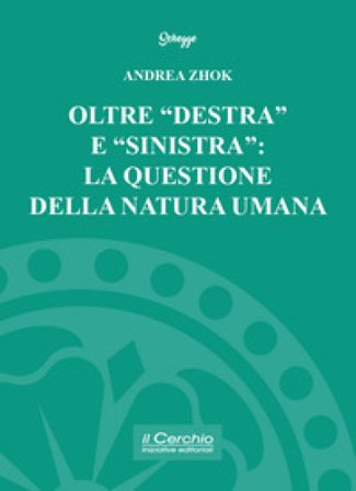 Oltre «destra» e «sinistra»: la questione della natura umana Andrea Zhok