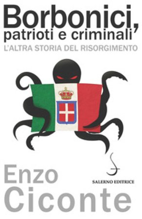 Borbonici, patrioti e criminali. L'altra storia del Risorgimento Enzo Ciconte