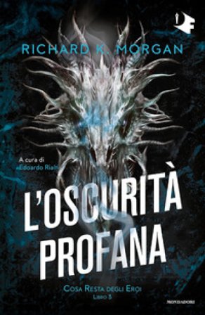 L'oscurità profana. Cosa resta degli eroi. Vol. 3 Richard K. Morgan
