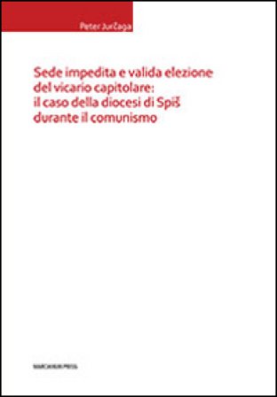 Sede impedita e valida elezione del vicario capitolare: il caso della diocesi di Spis durante il comunismo Peter Jurcaga
