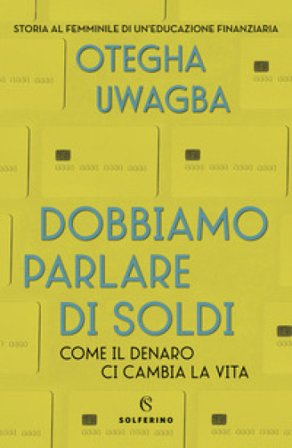 Dobbiamo parlare di soldi. Come il denaro ci cambia la vita Otegha Uwagba
