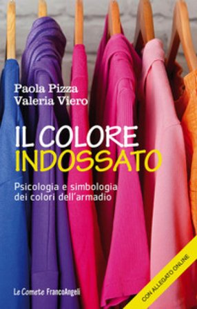 Il colore indossato. Psicologia e simbologia dei colori dell'armadio Paola Pizza